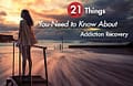 21 Things You Need to Know about Addiction Recovery
