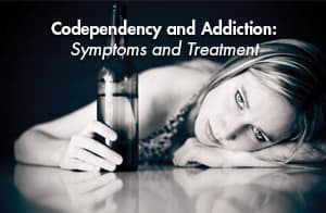 Codependency and Addiction Symptoms and Treatment